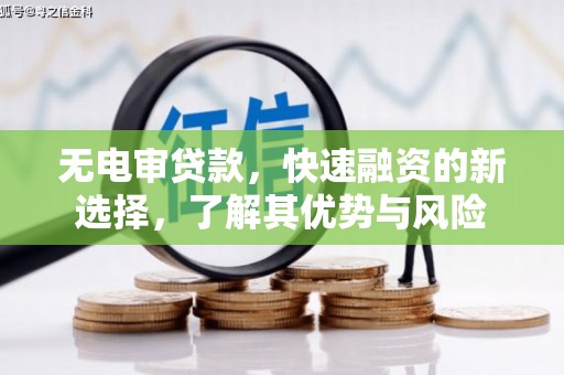 祥符无电审贷款，快速融资的新选择，了解其优势与风险