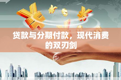 弥渡贷款与分期付款，现代消费的双刃剑