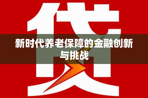 大竹新时代养老保障的金融创新与挑战
