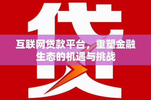 五大连池互联网贷款平台，重塑金融生态的机遇与挑战