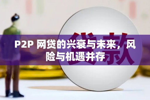 温江P2P 网贷的兴衰与未来，风险与机遇并存