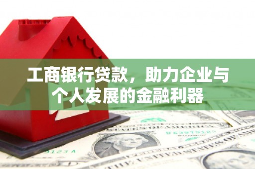 沈北新区工商银行贷款，助力企业与个人发展的金融利器