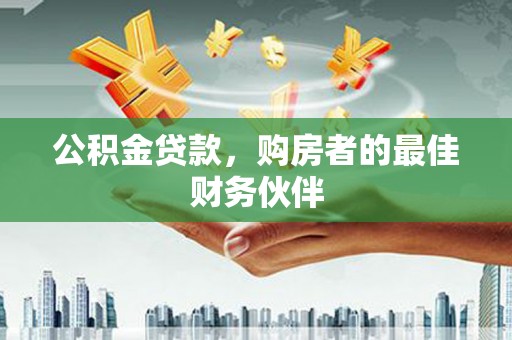 腾冲公积金贷款，购房者的最佳财务伙伴