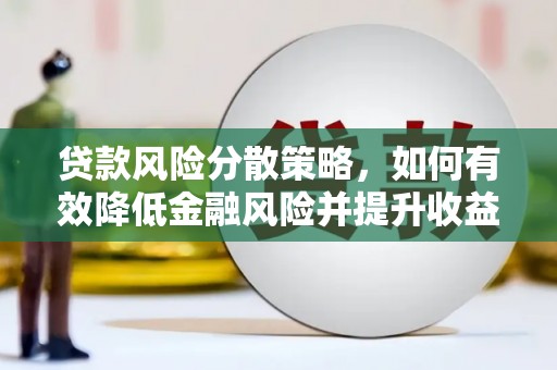 吴兴贷款风险分散策略，如何有效降低金融风险并提升收益