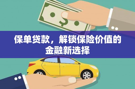光山保单贷款，解锁保险价值的金融新选择