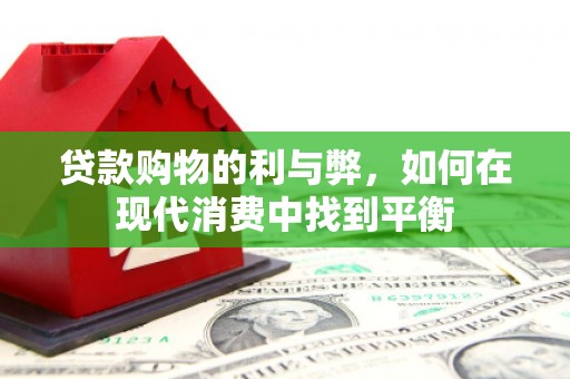 松原贷款购物的利与弊，如何在现代消费中找到平衡