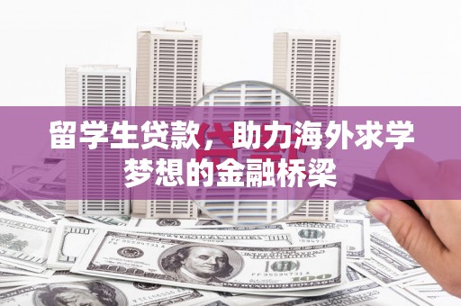 原平留学生贷款，助力海外求学梦想的金融桥梁