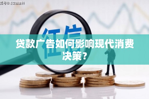 香山贷款广告如何影响现代消费决策？