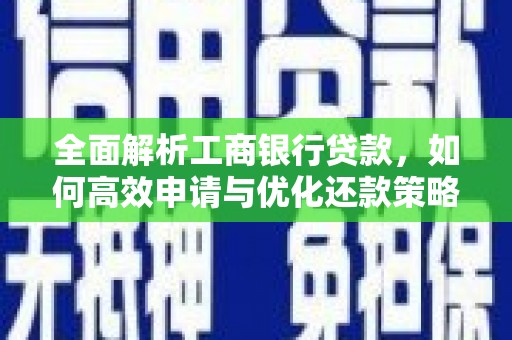 吉木萨尔全面解析工商银行贷款，如何高效申请与优化还款策略