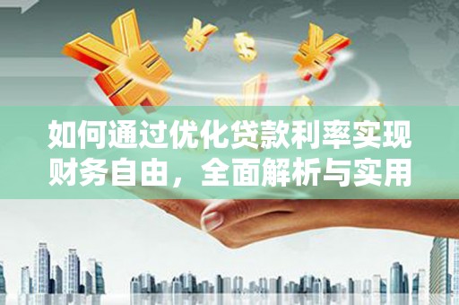 扎囊如何通过优化贷款利率实现财务自由，全面解析与实用策略