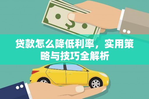 黄埔贷款怎么降低利率，实用策略与技巧全解析