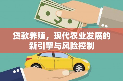 大竹贷款养殖，现代农业发展的新引擎与风险控制