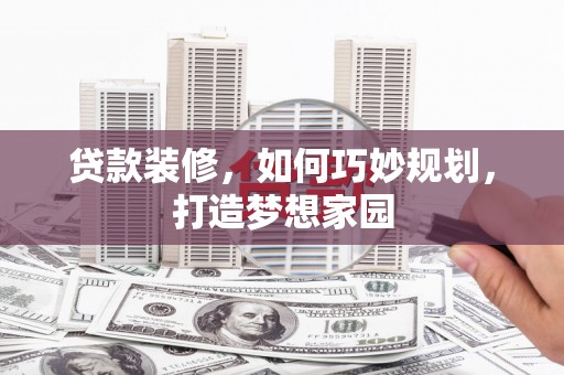 双流贷款装修，如何巧妙规划，打造梦想家园