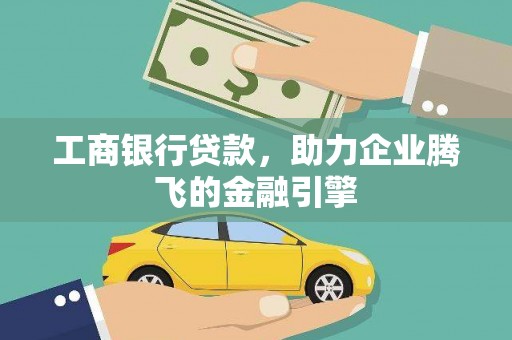双流工商银行贷款，助力企业腾飞的金融引擎