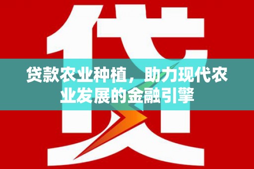 岳普湖贷款农业种植，助力现代农业发展的金融引擎