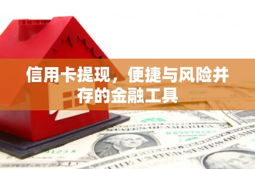 南宫信用卡提现，便捷与风险并存的金融工具
