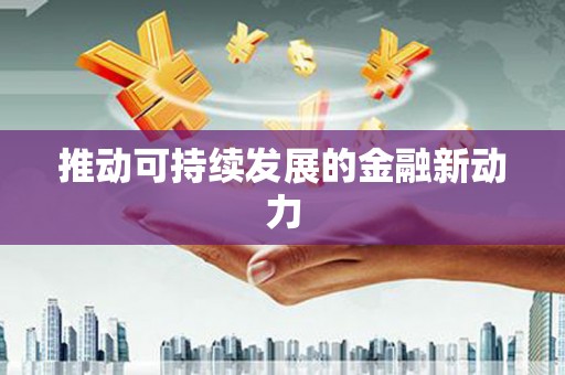 壮围推动可持续发展的金融新动力