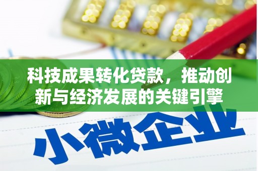 城东科技成果转化贷款，推动创新与经济发展的关键引擎