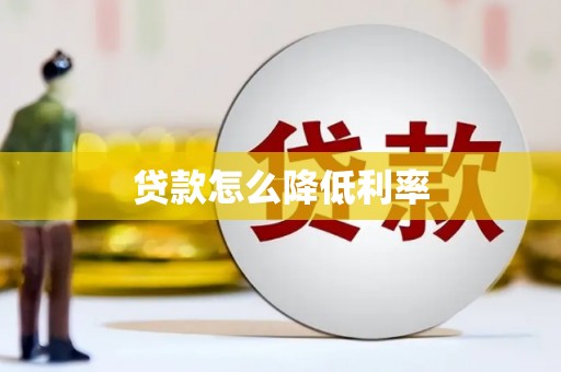 灵璧贷款怎么降低利率
