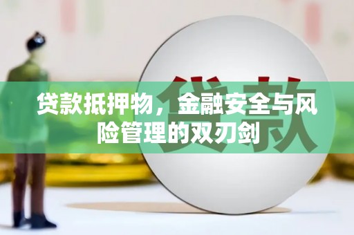 惠东贷款抵押物，金融安全与风险管理的双刃剑