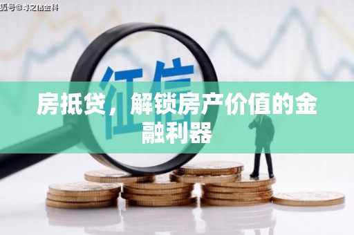 浑源房抵贷，解锁房产价值的金融利器