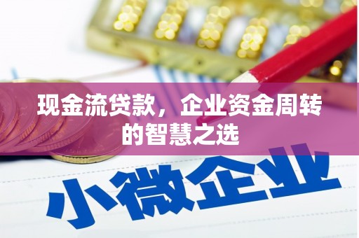 宿州现金流贷款，企业资金周转的智慧之选