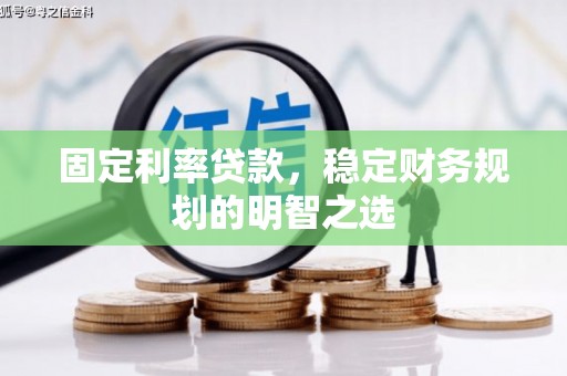 扬州固定利率贷款，稳定财务规划的明智之选