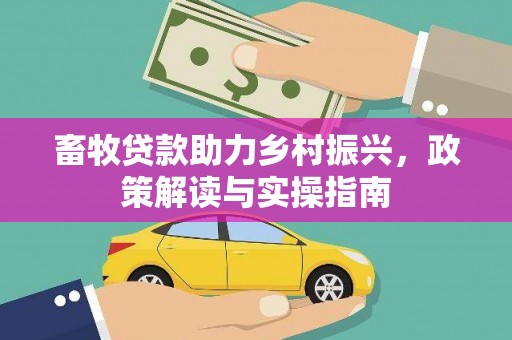 扬州畜牧贷款助力乡村振兴，政策解读与实操指南