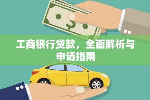 安远工商银行贷款，全面解析与申请指南