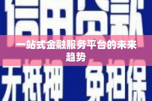 河西一站式金融服务平台的未来趋势