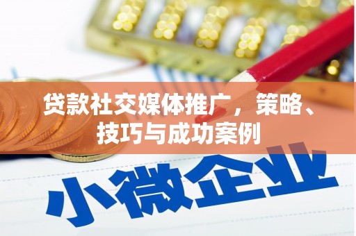 翁源贷款社交媒体推广，策略、技巧与成功案例